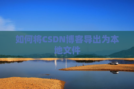 如何将CSDN博客导出为本地文件